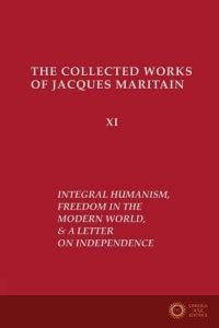 Integral Humanism, Freedom in the Modern World, and A Letter on Independence, Revised Edition - Jacques Maritain