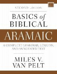 Basics of Biblical Aramaic, Second Edition: Complete Grammar, Lexicon, and Annotated Text - Miles V. Van Pelt