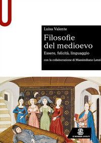 Filosofie del medioevo. Essere, felicità, linguaggio. - Luisa Valente