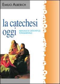 La catechesi oggi. Manuale di catechetica fondamentale - Emilio Alberich