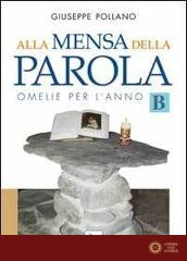 Alla mensa della parola. Omelie per l'anno «B» - Giuseppe Pollano