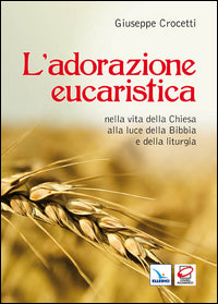 L'adorazione eucaristica nella vita della Chiesa alla luce della Bibbia e della liturgia - Giuseppe Crocetti