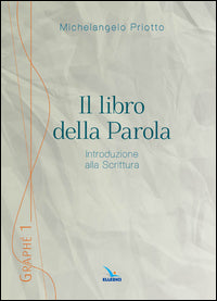 Il libro della Parola. Introduzione alla Scrittura - Michelangelo Priotto