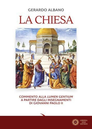 La Chiesa. Commento alla «Lumen gentium» a partire dagli insegnamenti di Giovanni Paolo II - Gerardo Albano