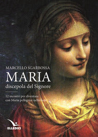 Maria discepola del Signore - Marcello Sgarbossa