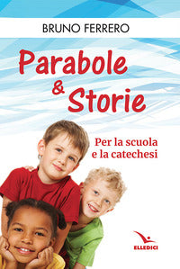 Parabole e storie. Per la scuola e la catechesi - Bruno Ferrero