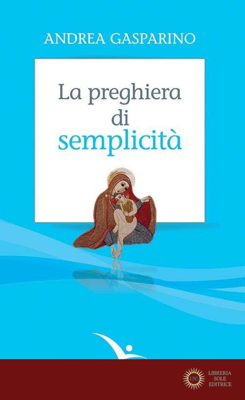 La preghiera di semplicità - Andrea Gasparino