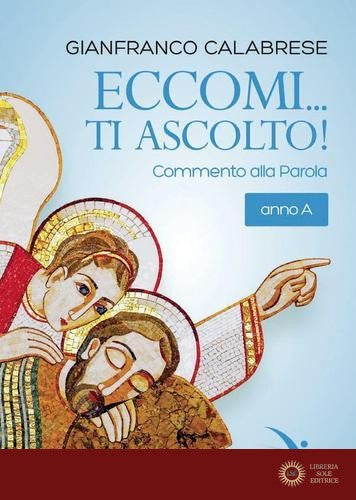 Eccomi... ti ascolto! Commento alla Parola. Anno A - Gianfranco Calabrese