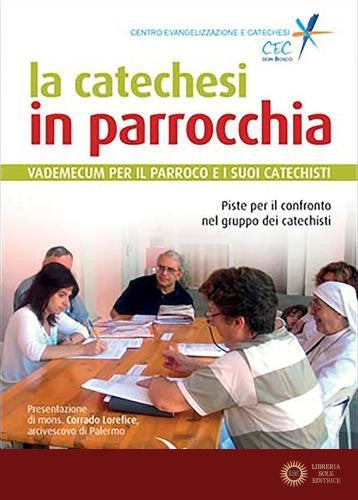 La catechesi in parrocchia. Vademecum per il parroco e i suoi catechisti - Centro evangelizzazione e catechesi «don Bosco»