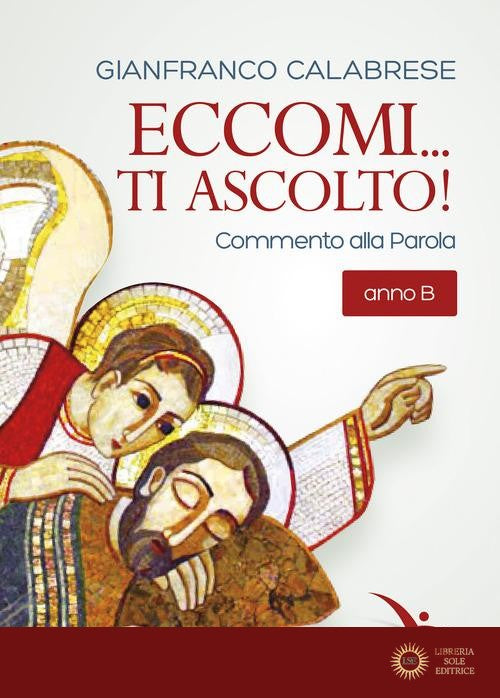 Eccomi... ti ascolto! Commento alla Parola. Anno B - Gianfranco Calabrese