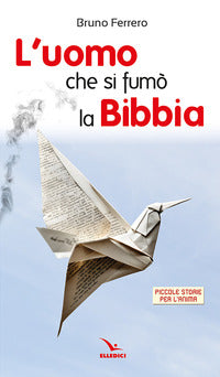L'uomo che si fumò la Bibbia. Piccole storie per l'anima - Bruno Ferrero