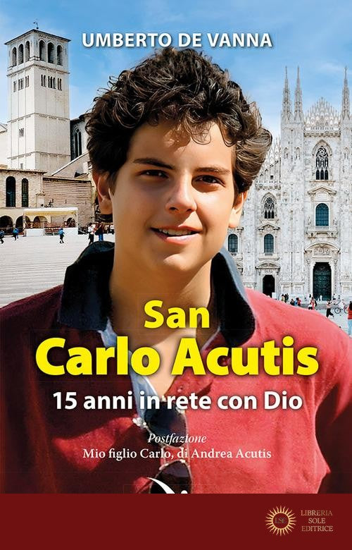 San Carlo Acutis. 15 anni in rete con Dio - Umberto De Vanna