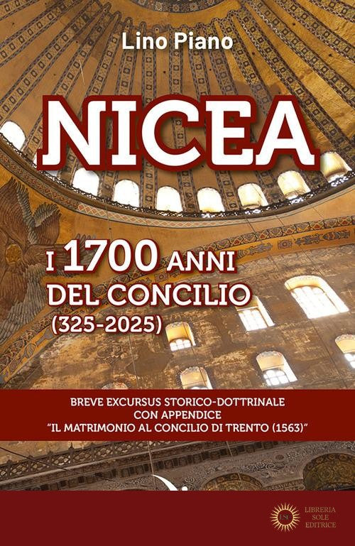 Nicea. I 1700 anni del concilio (325-2025). Breve excursus storico-dottrinale con appendice «il matrimonio al Concilio di Trento (1563)» - Lino Piano