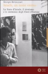 Israele, un nome eterno. Lo Stato d'Israele, il sionismo e lo sterminio degli ebrei d'Europa (1933-2007) - Georges Bensoussan