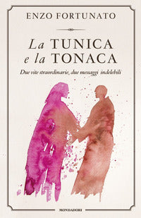 La tunica e la tonaca. Due vite straordinarie, due messaggi indelebili - Enzo Fortunato