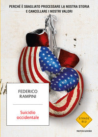 Suicidio occidentale. Perché è sbagliato processare la nostra storia e cancellare i nostri valori - Federico Rampini
