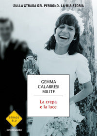 La crepa e la luce. Sulla strada del perdono. La mia storia - Gemma Calabresi Milite