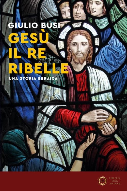 Gesù, il re ribelle. Una storia ebraica - Giulio Busi