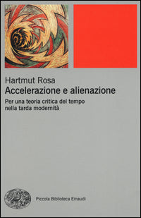 Accelerazione e alienazione. Per una teoria critica nella tarda modernità - Hartmut Rosa