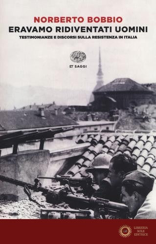 Eravamo ridiventati uomini. Testimonianze e discorsi sulla Resistenza in Italia (1955-1999) - Norberto Bobbio