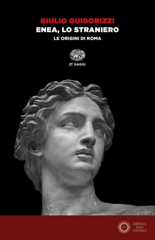 Enea, lo straniero. Le origini di Roma - Giulio Guidorizzi
