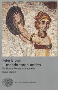 Il mondo tardo antico. Da Marco Aurelio a Maometto. Nuova ediz. - Peter Brown