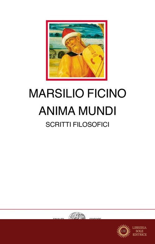 Anima mundi. Scritti filosofici - Marsilio Ficino