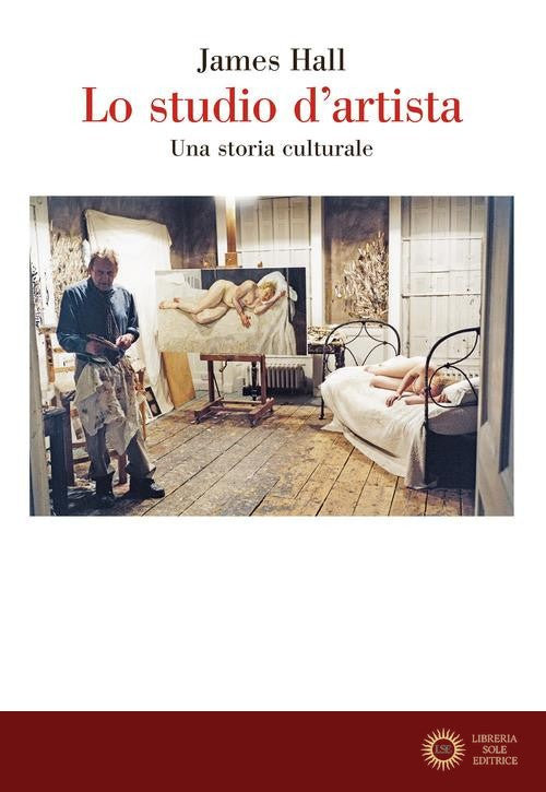 Lo studio d'artista. Una storia culturale - James Hall