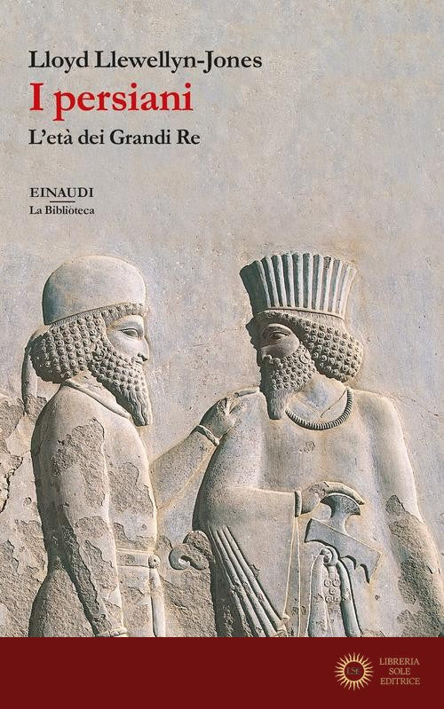 I persiani. L'età dei Grandi Re - Lloyd Llewellyn-Jones