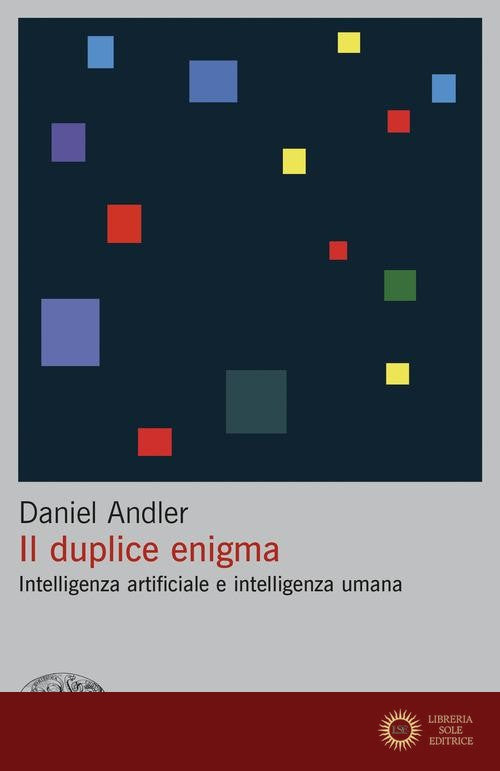 Il duplice enigma. Intelligenza artificiale e intelligenza umana - Daniel Andler