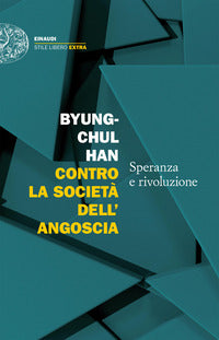 Contro la società dell'angoscia. Speranza e rivoluzione - Byung-Chul Han