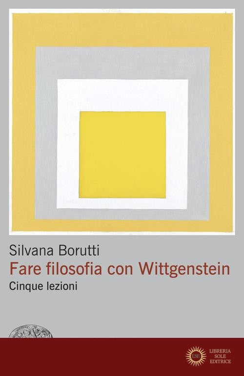 Fare filosofia con Wittgenstein. Cinque lezioni - Silvana Borutti