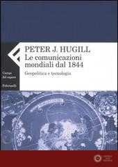 La comunicazione mondiale dal 1844. Geopolitica e tecnologia - Peter J. Hugill