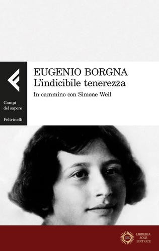 L'indicibile tenerezza. In cammino con Simone Weil - Eugenio Borgna