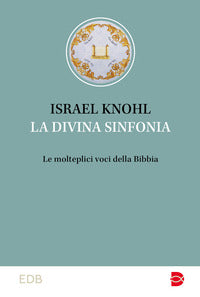 La divina sinfonia. Le molteplici voci della Bibbia - Israel Knohl