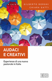 Audaci e creativi. Esperienze di una nuova pastorale in Italia - G. Borghi, C. Gatti