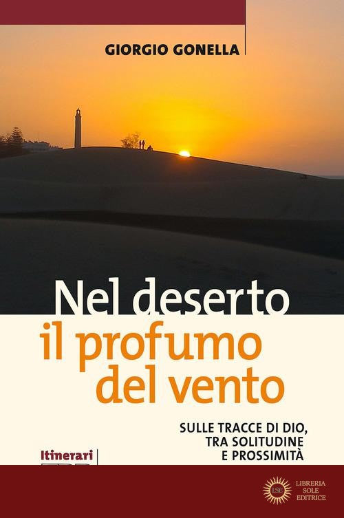 Nel deserto il profumo del vento. Sulle tracce di Dio, tra solitudine e prossimità - Giorgio Gonella