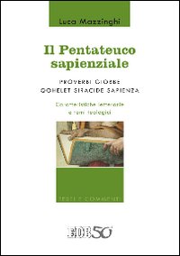Il Pentateuco sapienziale. Proverbi, Giobbe, Qohelet, Siracide, Sapienza. Caratteristiche letterarie e temi teologici - Luca Mazzinghi