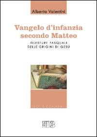 Vangelo d'infanzia secondo Matteo. Riletture pasquali delle origini di Gesù - Alberto Valentini