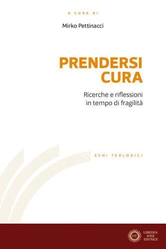 Prendersi cura. Ricerche e riflessioni in tempo di fragilità - M. Pettinacci