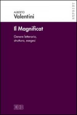 Il Magnificat. Genere letterario. Struttura. Esegesi - Alberto Valentini