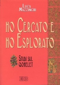 Ho cercato e ho esplorato. Studi sul Qohelet - Luca Mazzinghi
