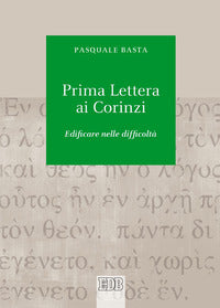 Prima lettera ai Corinzi. Edificare nelle difficoltà - Pasquale Basta