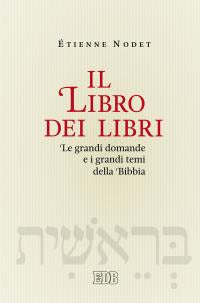 Il libro dei libri. Le grandi domande e i grandi temi della Bibbia - Étienne Nodet, Adina Candréa, Agnès Staes