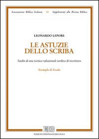 Le astuzie dello scriba. Studio di una tecnica redazionale tardiva di riscrittura. Exempla di Exodo - Leonardo Lepore