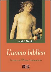 L'uomo biblico. Letture nel Primo Testamento - André Wénin