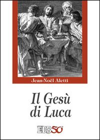 Il Gesù di Luca - Jean-Noël Aletti