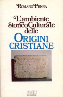 L'ambiente storico-culturale delle origini cristiane. Una documentazione ragionata - Romano Penna