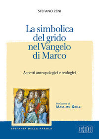 La simbolica del grido nel Vangelo di Marco. Aspetti antropologici e teologici - Stefano Zeni