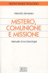 Mistero, comunione e missione. Manuale di ecclesiologia - Marcello Semeraro